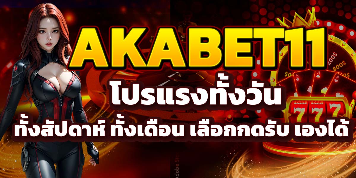 AKABET11 โปรแรงทั้งวัน ทั้งสัปดาห์ ทั้งเดือน เลือกกดรับ เองได้
