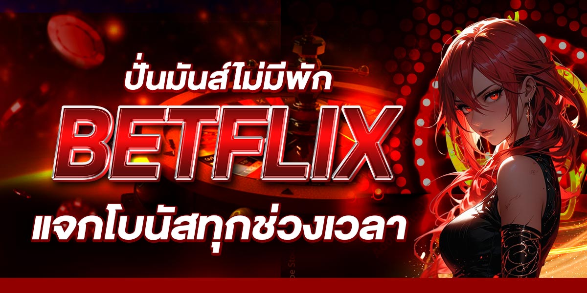ปั่นมันส์ไม่มีพัก BETFLIX แจกโบนัสทุกช่วงเวลา